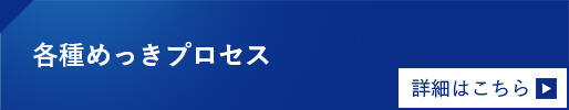 各種めっきプロセス 詳細はこちら
